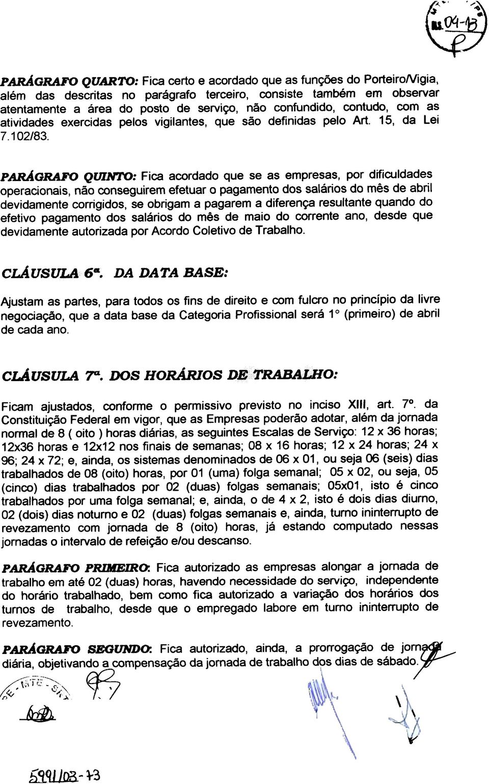 confundido, contudo, com as atividades exercidas pelos vigilantes, que são definidas pelo Art. 15, da Lei 7.102/83.