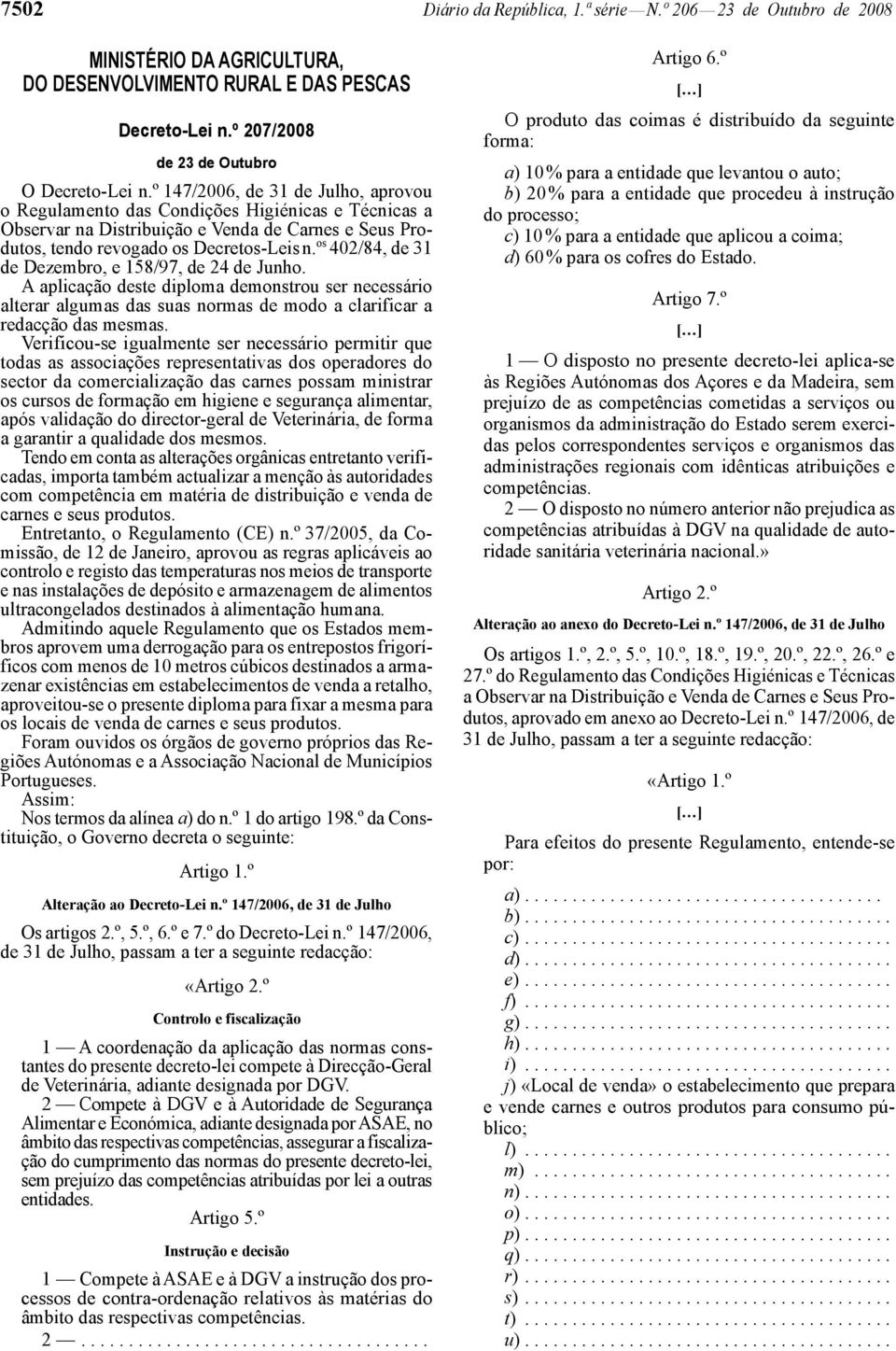 os 402/84, de 31 de Dezembro, e 158/97, de 24 de Junho. A aplicação deste diploma demonstrou ser necessário alterar algumas das suas normas de modo a clarificar a redacção das mesmas.