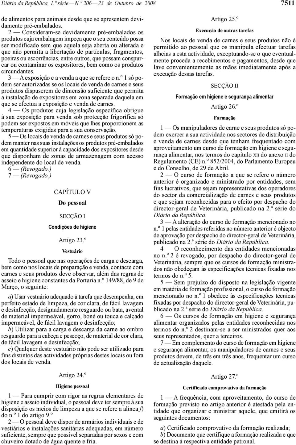 partículas, fragmentos, poeiras ou escorrências, entre outros, que possam conspurcar ou contaminar os expositores, bem como os produtos circundantes. 3 A exposição e a venda a que se refere o n.