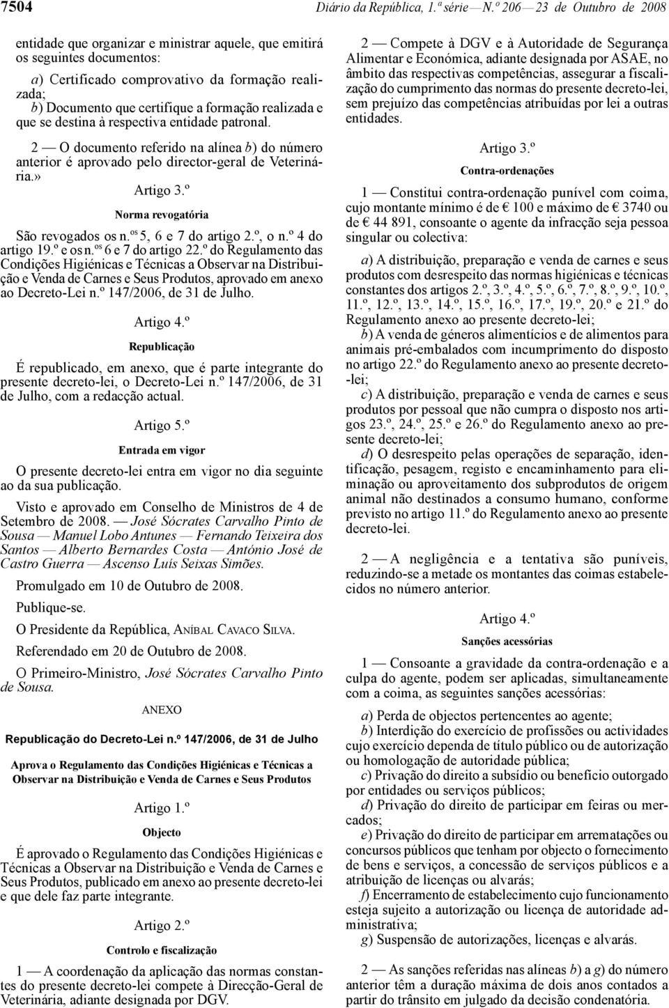 realizada e que se destina à respectiva entidade patronal. 2 O documento referido na alínea b) do número anterior é aprovado pelo director -geral de Veterinária.» Artigo 3.