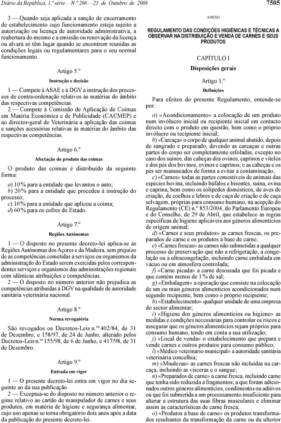 reabertura do mesmo e a emissão ou renovação da licença ou alvará só têm lugar quando se encontrem reunidas as condições legais ou regulamentares para o seu normal funcionamento. Artigo 5.