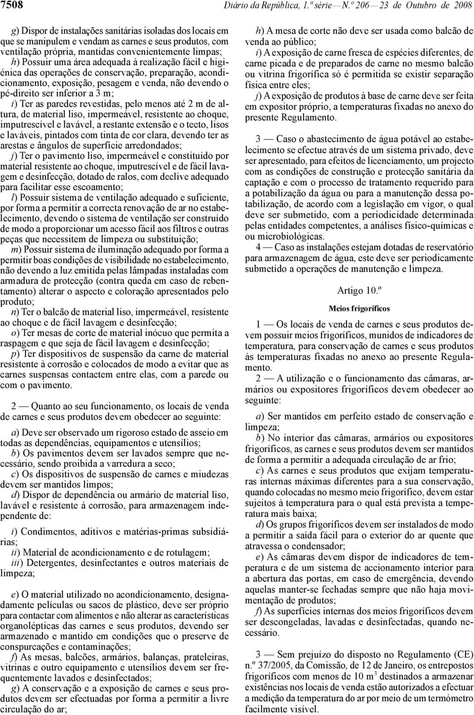 h) Possuir uma área adequada à realização fácil e higiénica das operações de conservação, preparação, acondicionamento, exposição, pesagem e venda, não devendo o pé -direito ser inferior a 3 m; i)