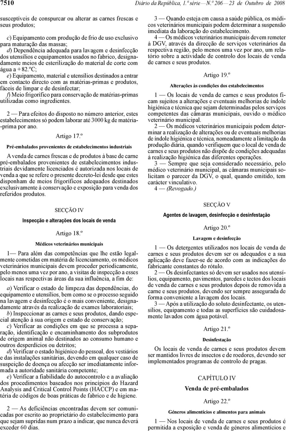 adequada para lavagem e desinfecção dos utensílios e equipamentos usados no fabrico, designadamente meios de esterilização do material de corte com água a + 82.