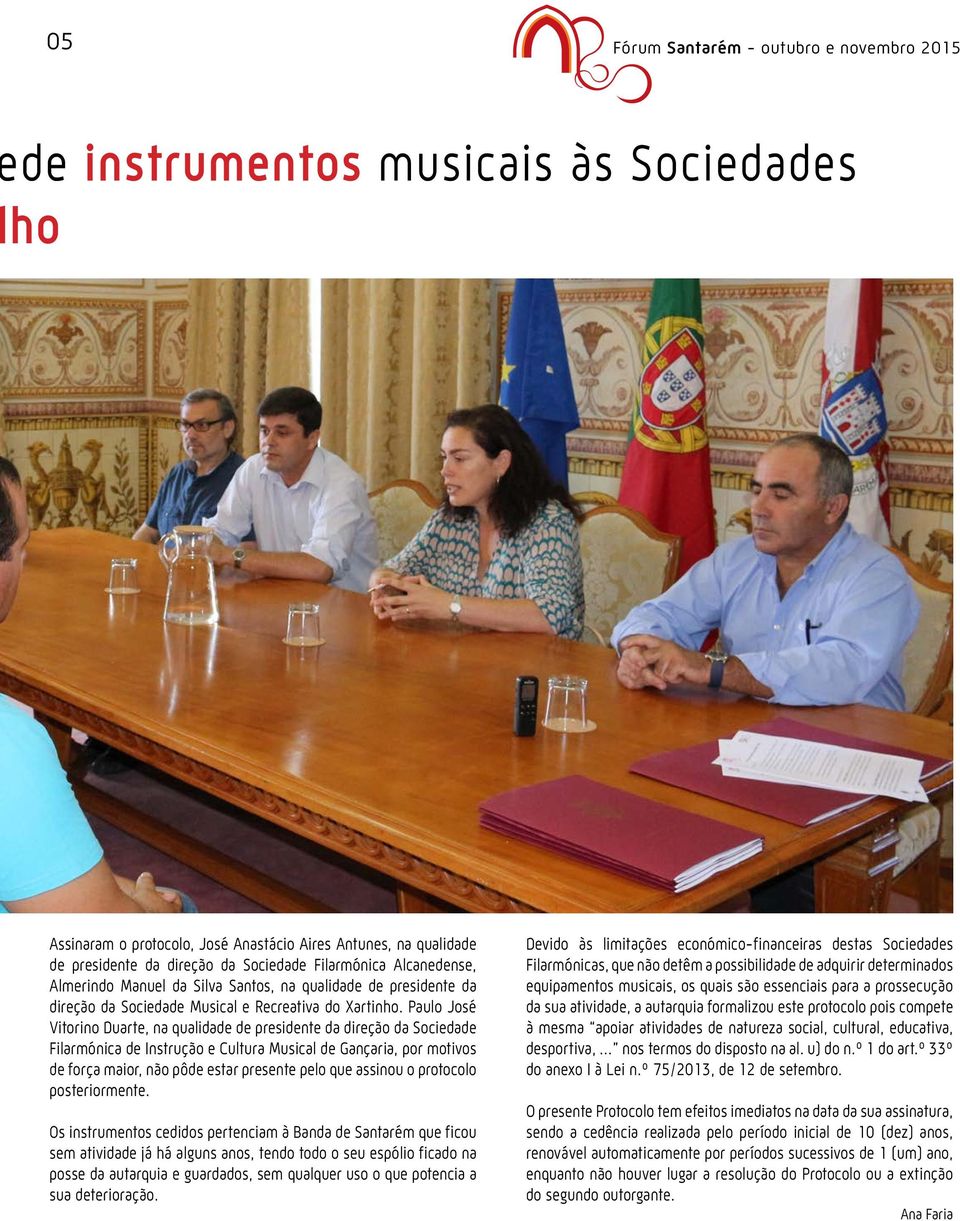 Paulo José Vitorino Duarte, na qualidade de presidente da direção da Sociedade Filarmónica de Instrução e Cultura Musical de Gançaria, por motivos de força maior, não pôde estar presente pelo que