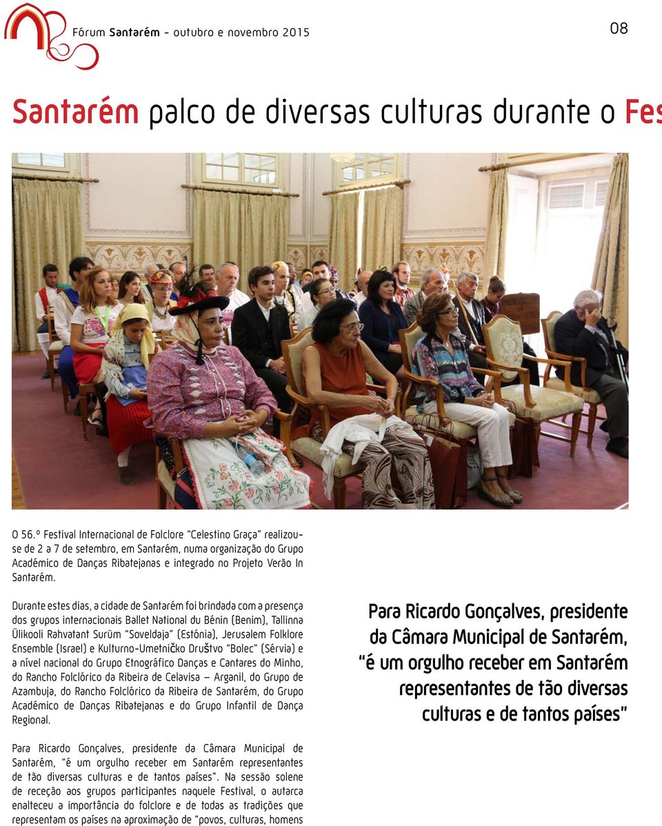 Durante estes dias, a cidade de Santarém foi brindada com a presença dos grupos internacionais Ballet National du Bénin (Benim), Tallinna Ülikooli Rahvatant Surüm Soveldaja (Estónia), Jerusalem