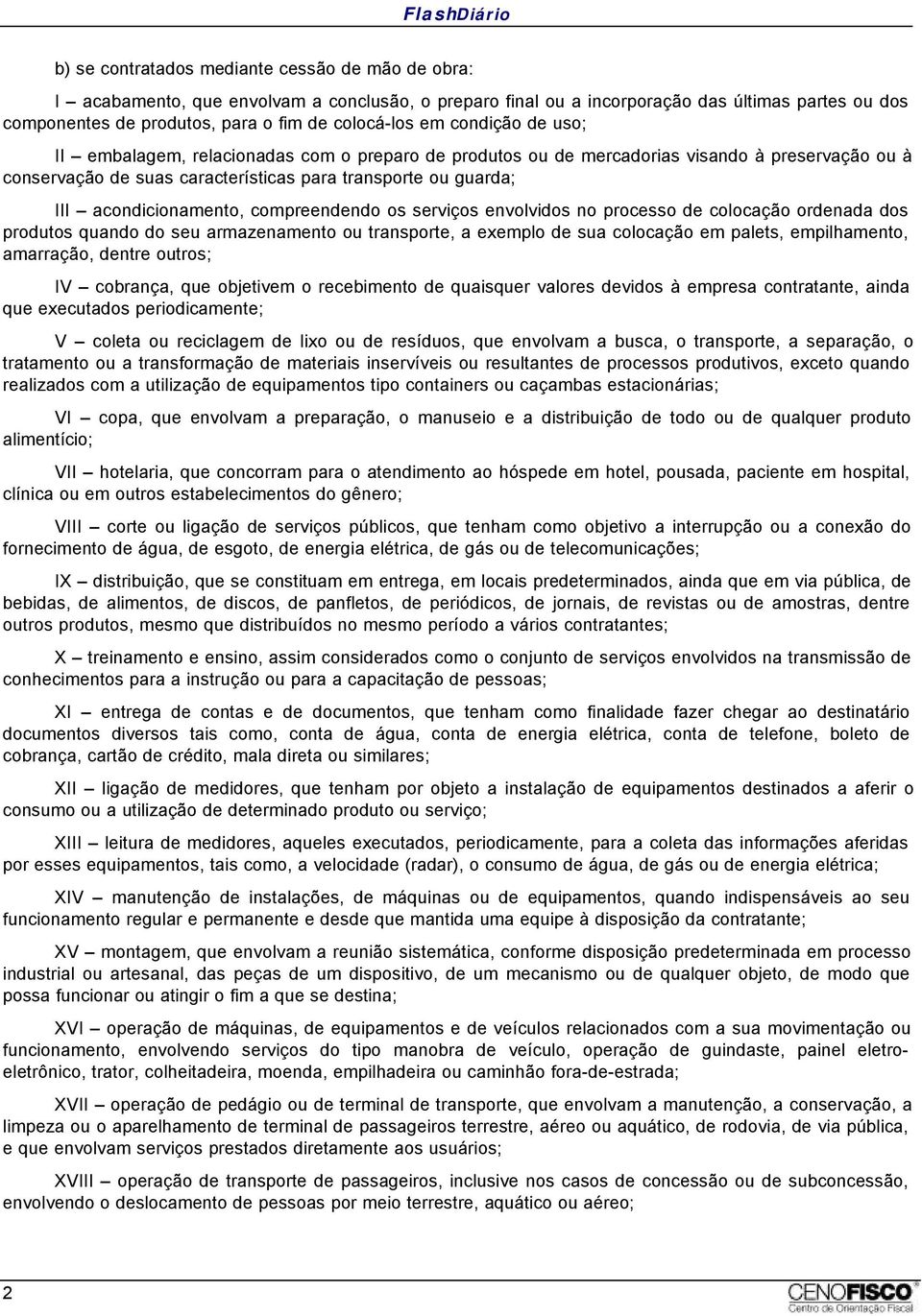 acondicionamento, compreendendo os serviços envolvidos no processo de colocação ordenada dos produtos quando do seu armazenamento ou transporte, a exemplo de sua colocação em palets, empilhamento,