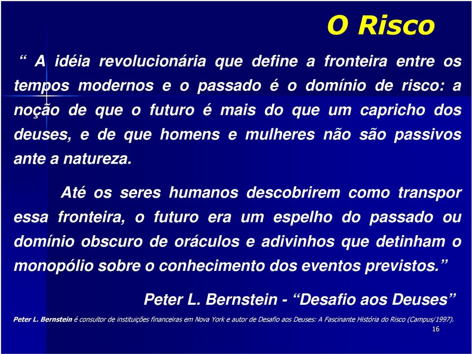 O Risco Até os seres humanos descobrirem como transpor essa fronteira, o futuro era um espelho do passado ou domínio obscuro de oráculos e adivinhos que