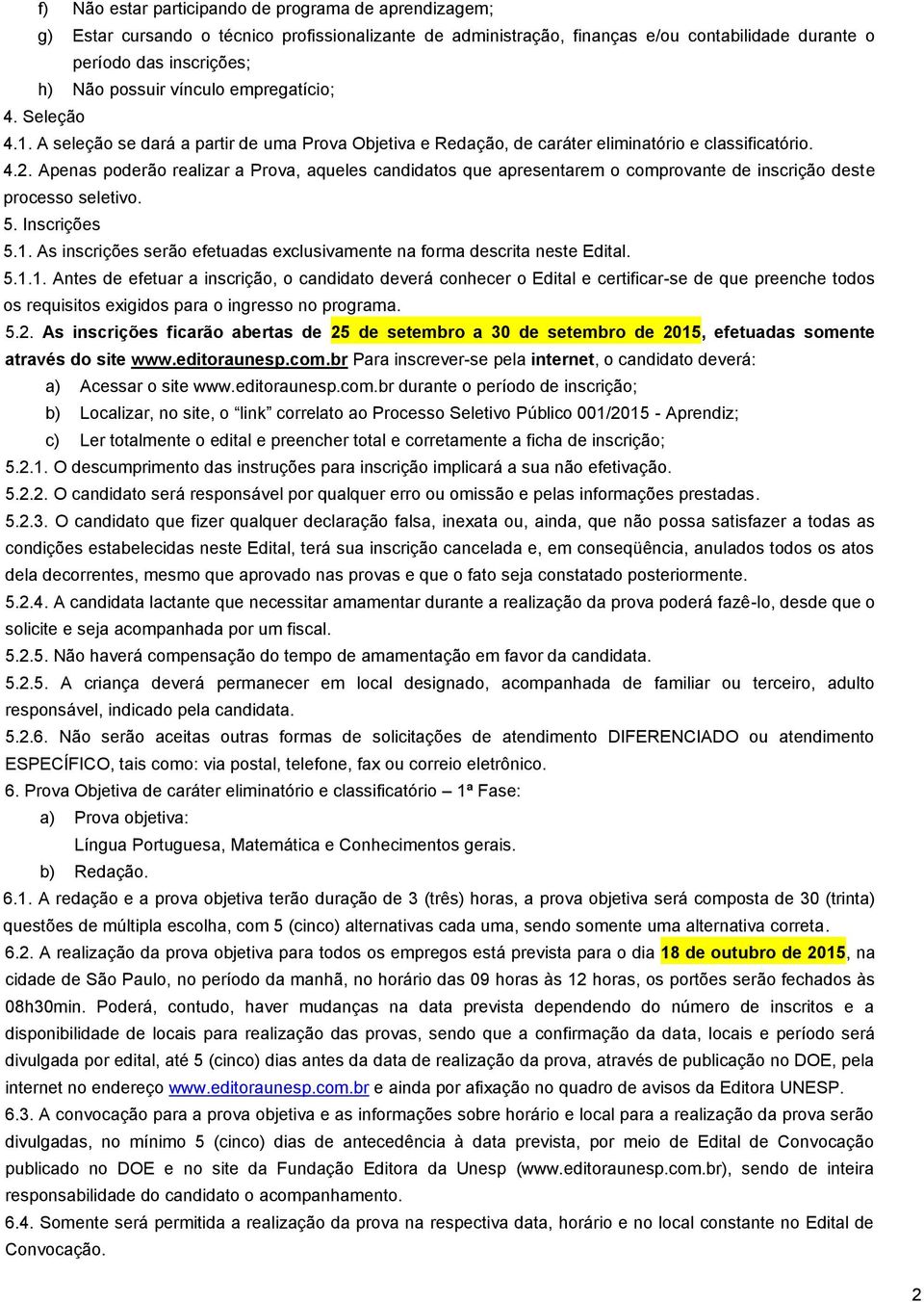 Apenas poderão realizar a Prova, aqueles candidatos que apresentarem o comprovante de inscrição deste processo seletivo. 5. Inscrições 5.1.