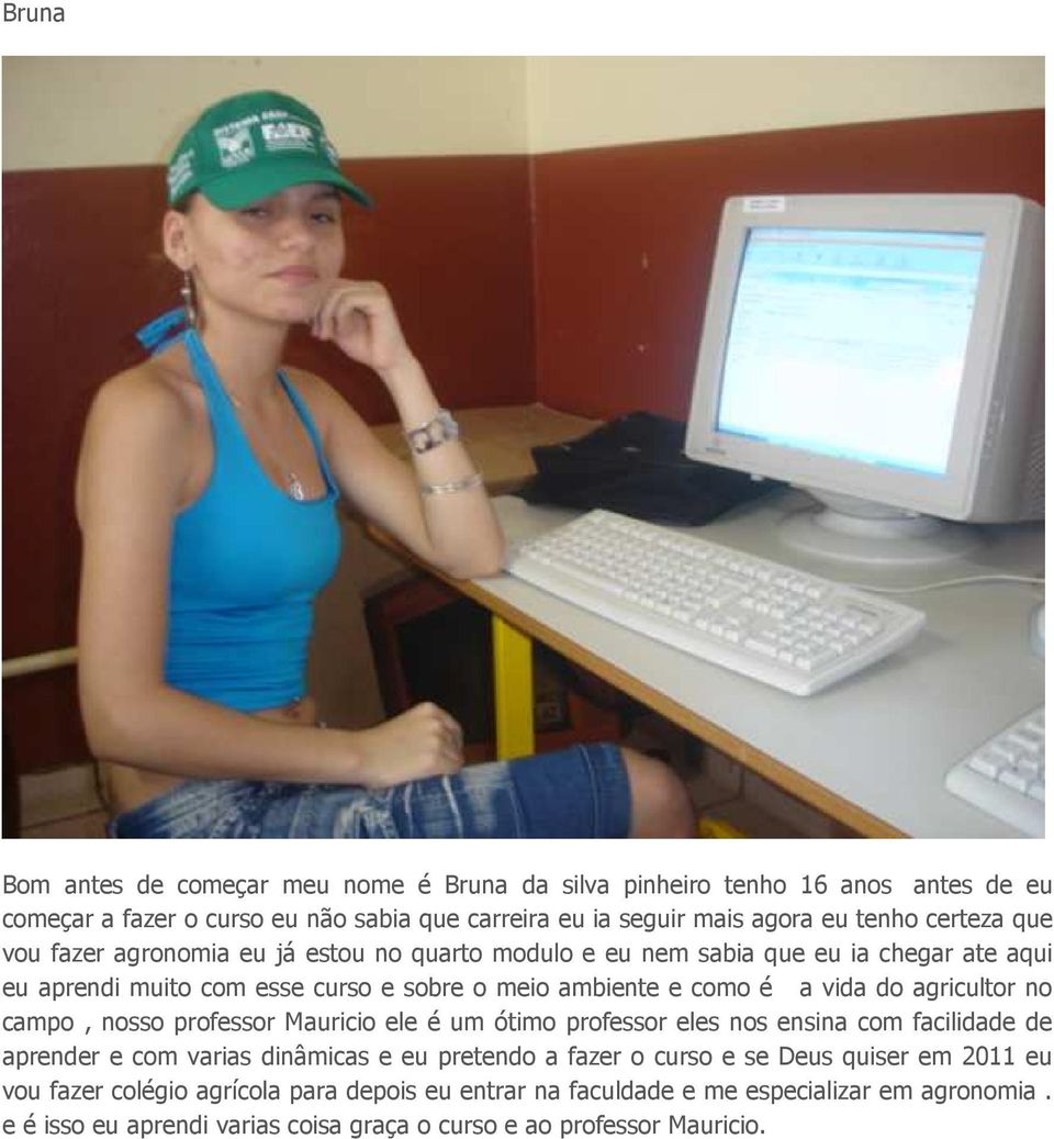 agricultor no campo, nosso professor Mauricio ele é um ótimo professor eles nos ensina com facilidade de aprender e com varias dinâmicas e eu pretendo a fazer o curso e se Deus