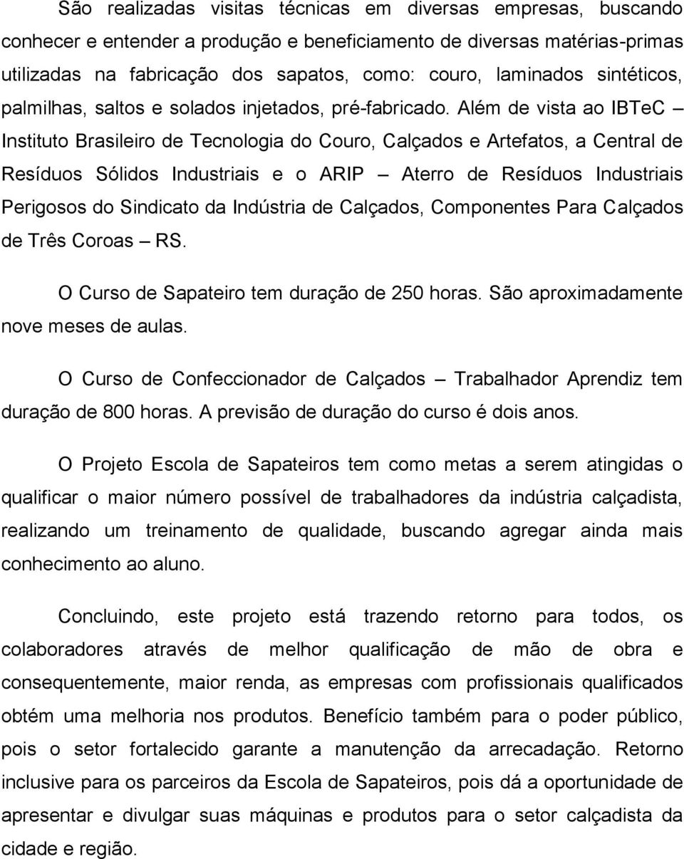 Além de vista ao IBTeC Instituto Brasileiro de Tecnologia do Couro, Calçados e Artefatos, a Central de Resíduos Sólidos Industriais e o ARIP Aterro de Resíduos Industriais Perigosos do Sindicato da