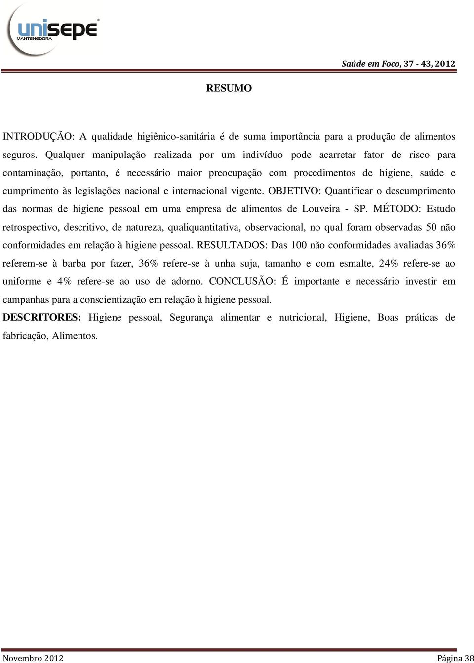 legislações nacional e internacional vigente. OBJETIVO: Quantificar o descumprimento das normas de higiene pessoal em uma empresa de alimentos de Louveira - SP.