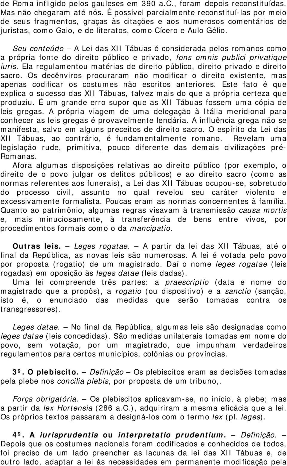 Seu conteúdo A Lei das XII Tábuas é considerada pelos romanos como a própria fonte do direito público e privado, fons omnis publici privatique iuris.