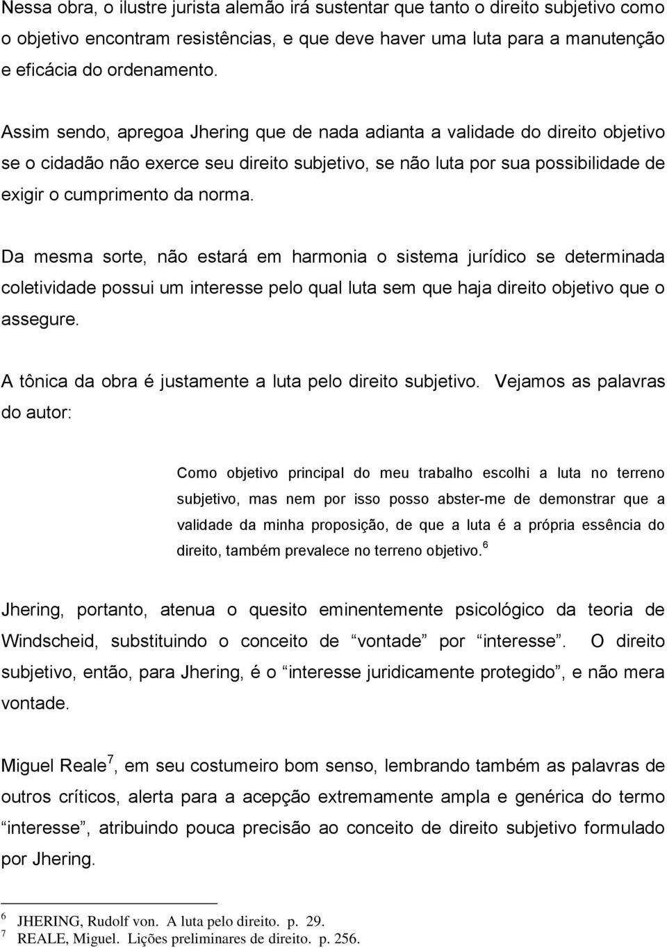 Da mesma sorte, não estará em harmonia o sistema jurídico se determinada coletividade possui um interesse pelo qual luta sem que haja direito objetivo que o assegure.