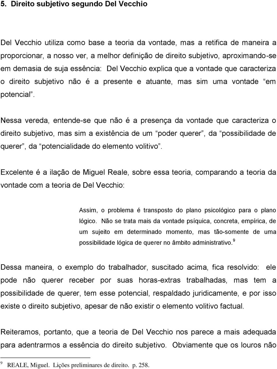 Nessa vereda, entende-se que não é a presença da vontade que caracteriza o direito subjetivo, mas sim a existência de um poder querer, da possibilidade de querer, da potencialidade do elemento