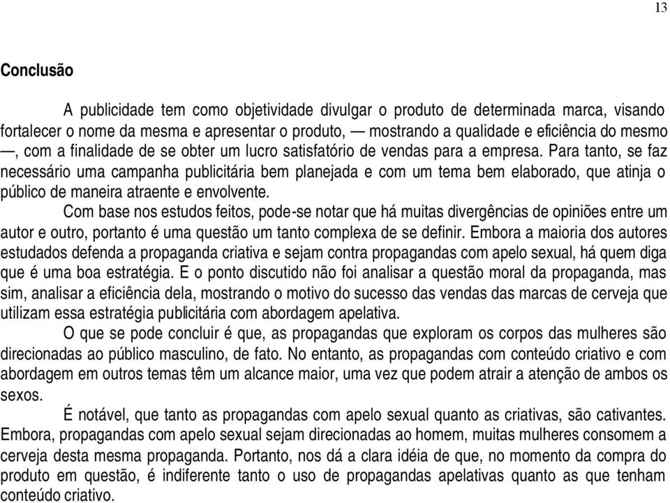 Para tanto, se faz necessário uma campanha publicitária bem planejada e com um tema bem elaborado, que atinja o público de maneira atraente e envolvente.