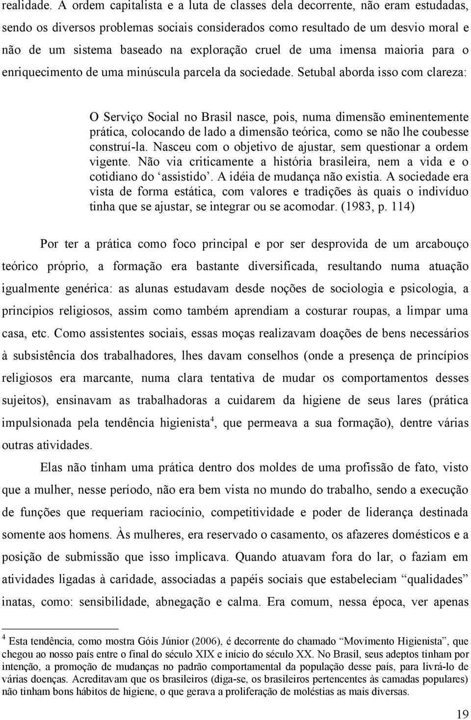 exploração cruel de uma imensa maioria para o enriquecimento de uma minúscula parcela da sociedade.