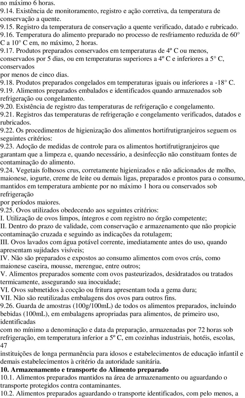 Produtos preparados conservados em temperaturas 4º C ou menos, conservados por 5 dias, ou em temperaturas superiores a 4º C e inferiores a 5 C, conservados por menos cinco dias. 9.18.