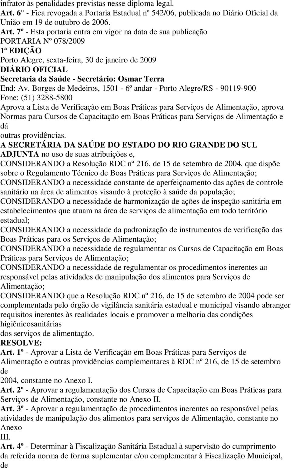 7º - Esta portaria entra em vigor na data sua publicação PORTARIA Nº 078/2009 1ª EDIÇÃO Porto Alegre, sexta-feira, 30 janeiro 2009 DIÁRIO OFICIAL Secretaria da Saú - Secretário: Osmar Terra End: Av.