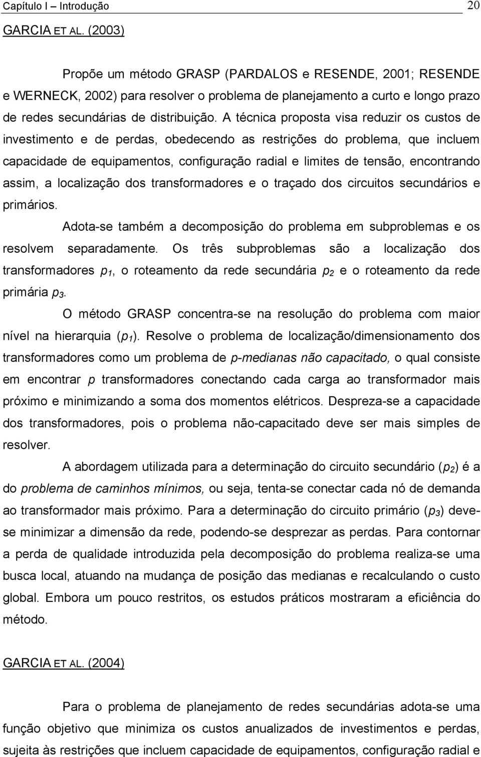 A técnica proposta visa reduzir os custos de investimento e de perdas, obedecendo as restrições do problema, que incluem capacidade de equipamentos, configuração radial e limites de tensão,