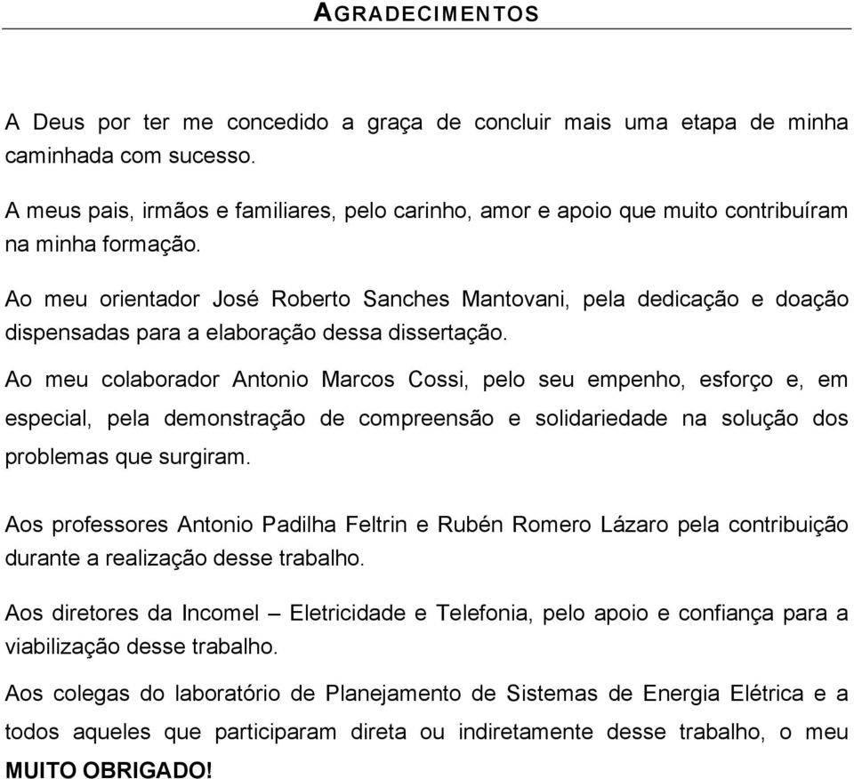 Ao meu orientador José Roberto Sanches Mantovani, pela dedicação e doação dispensadas para a elaboração dessa dissertação.