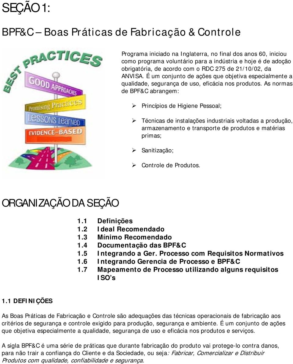 As normas de BPF&C abrangem: Princípios de Higiene Pessoal; Técnicas de instalações industriais voltadas a produção, armazenamento e transporte de produtos e matérias primas; Sanitização; Controle de