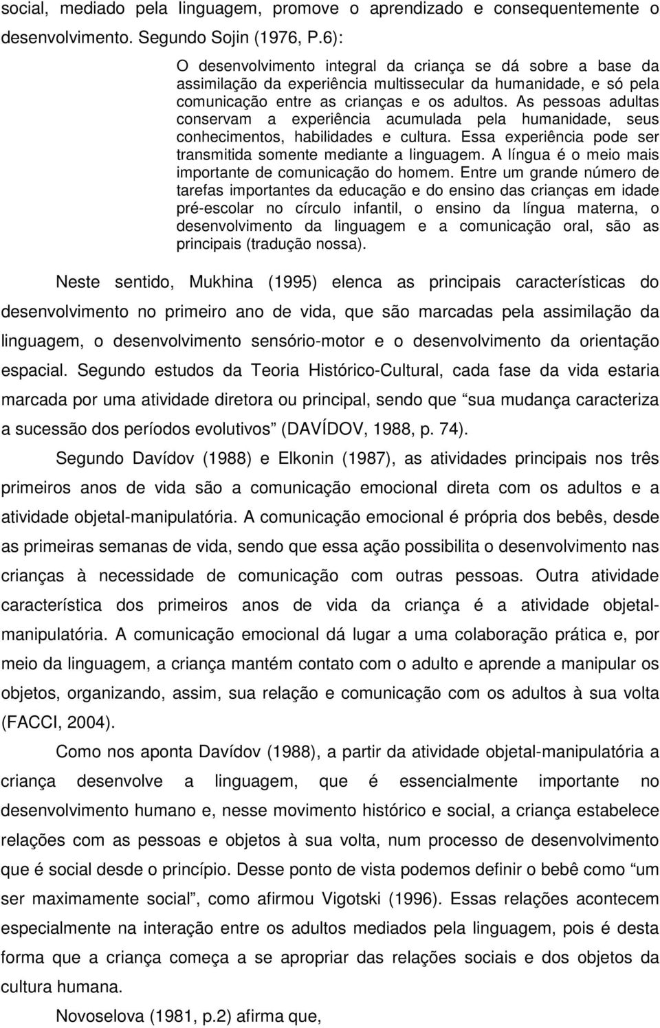 As pessoas adultas conservam a experiência acumulada pela humanidade, seus conhecimentos, habilidades e cultura. Essa experiência pode ser transmitida somente mediante a linguagem.