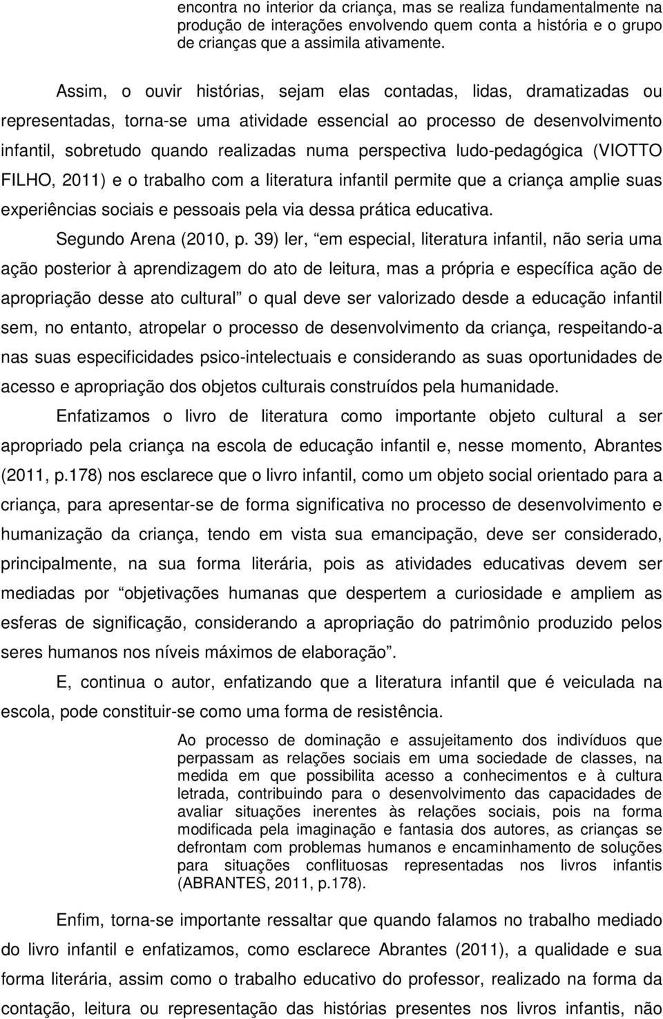 perspectiva ludo-pedagógica (VIOTTO FILHO, 2011) e o trabalho com a literatura infantil permite que a criança amplie suas experiências sociais e pessoais pela via dessa prática educativa.