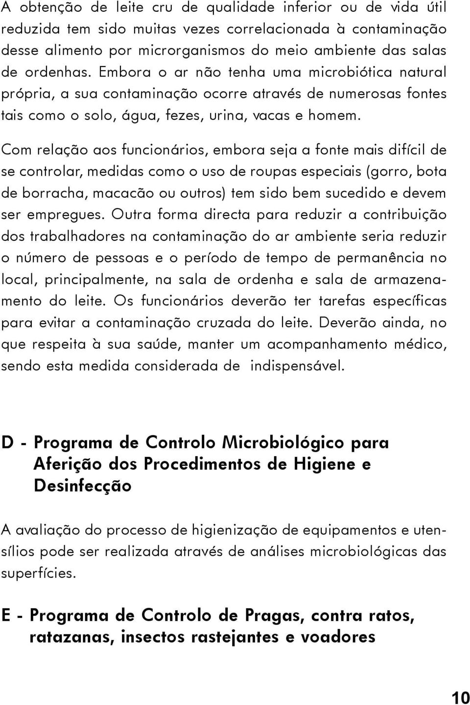 Com relação aos funcionários, embora seja a fonte mais difícil de se controlar, medidas como o uso de roupas especiais (gorro, bota de borracha, macacão ou outros) tem sido bem sucedido e devem ser