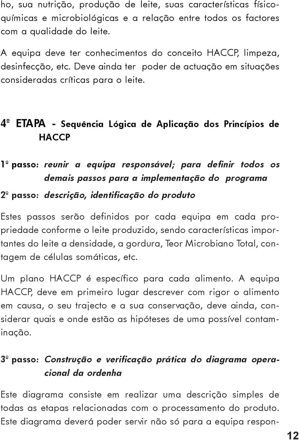 4ª ETAPA - Sequência Lógica de Aplicação dos Princípios de HACCP 1º passo: reunir a equipa responsável; para definir todos os demais passos para a implementação do programa 2º passo: descrição,