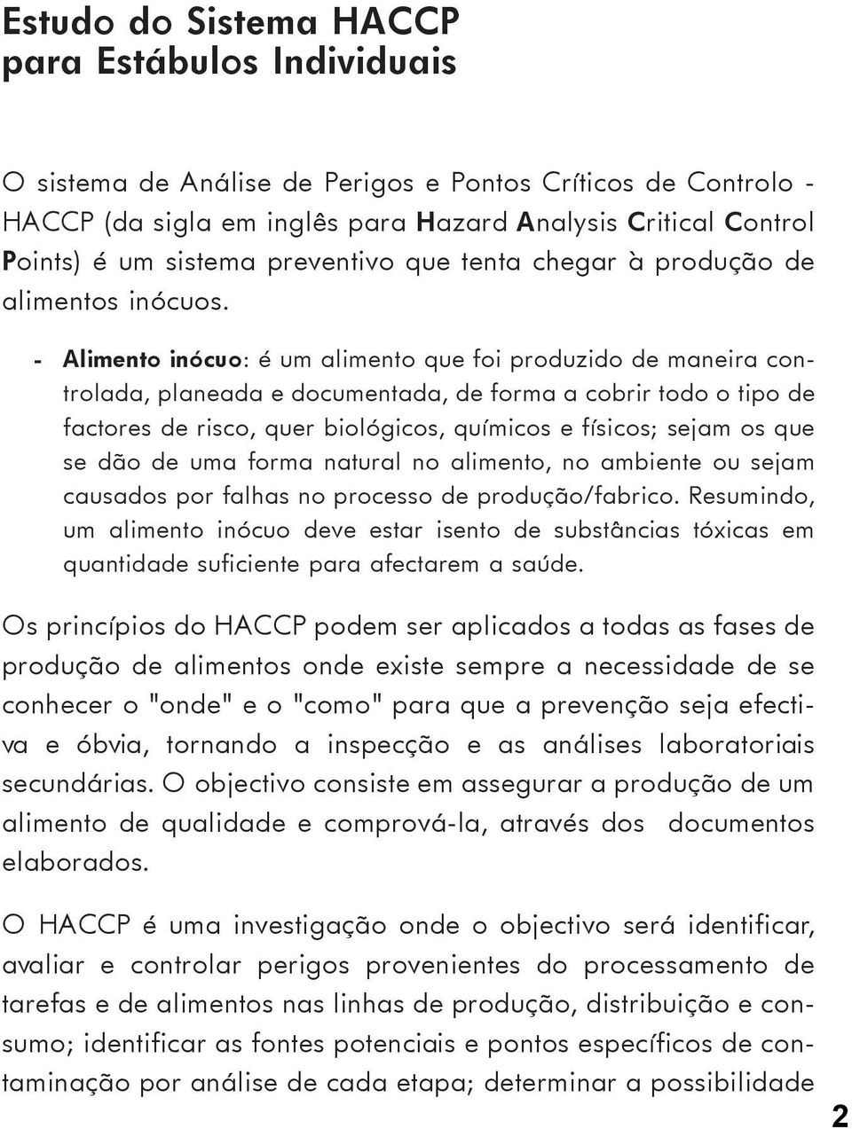 - Alimento inócuo: é um alimento que foi produzido de maneira controlada, planeada e documentada, de forma a cobrir todo o tipo de factores de risco, quer biológicos, químicos e físicos; sejam os que