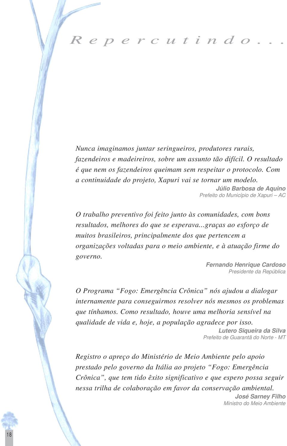 Júlio Barbosa de Aquino Prefeito do Município de Xapuri AC O trabalho preventivo foi feito junto às comunidades, com bons resultados, melhores do que se esperava.