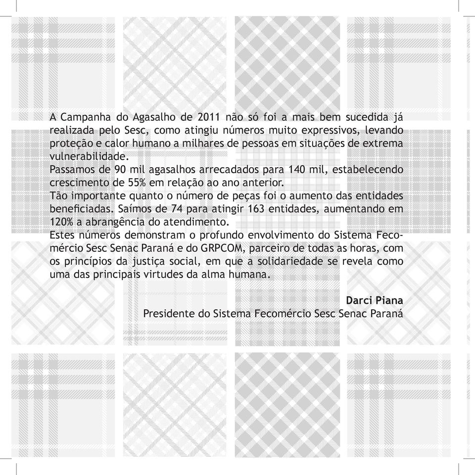 Tão importante quanto o número de peças foi o aumento das entidades beneficiadas. Saímos de 74 para atingir 163 entidades, aumentando em 120% a abrangência do atendimento.