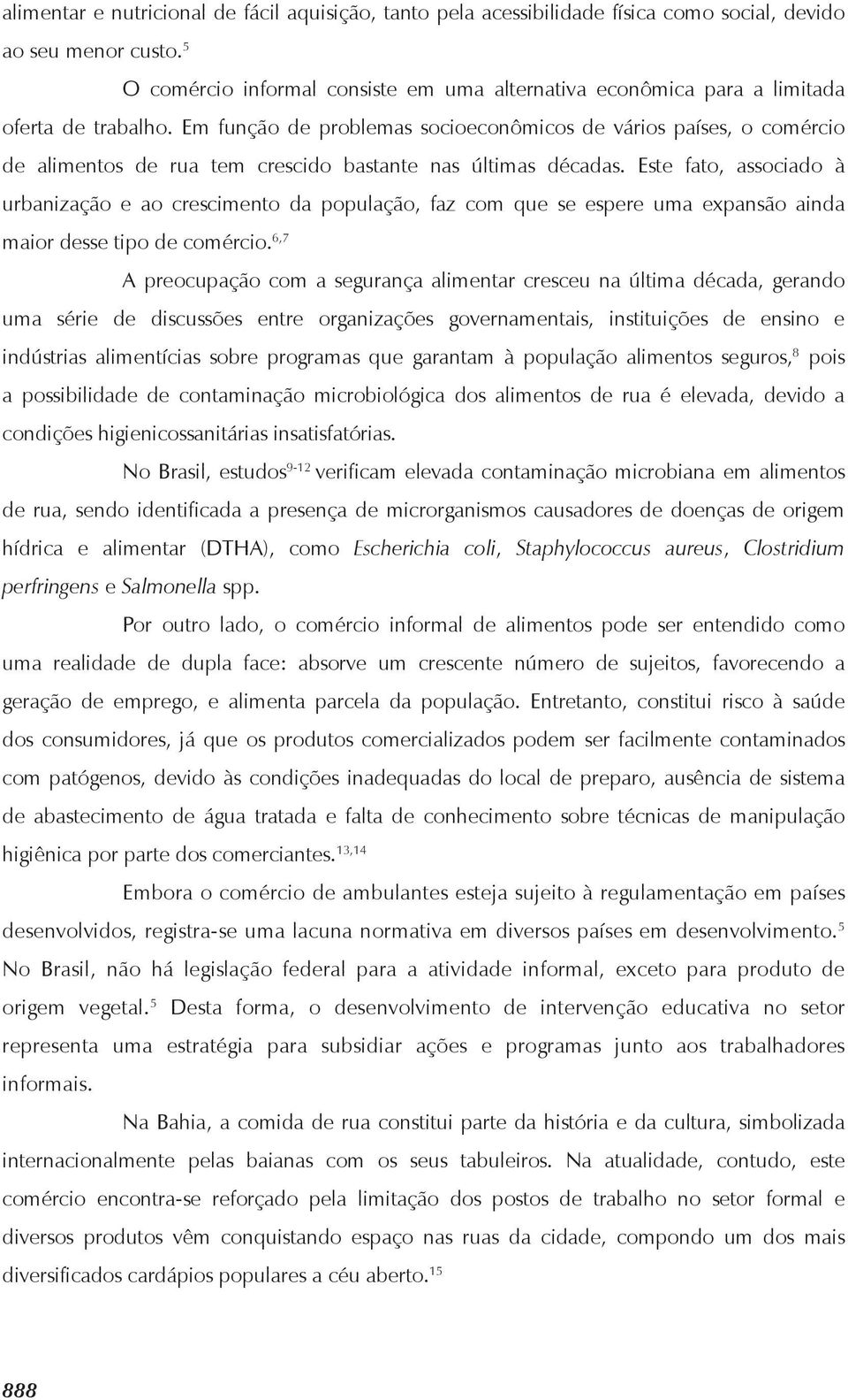 Em função de problemas socioeconômicos de vários países, o comércio de alimentos de rua tem crescido bastante nas últimas décadas.