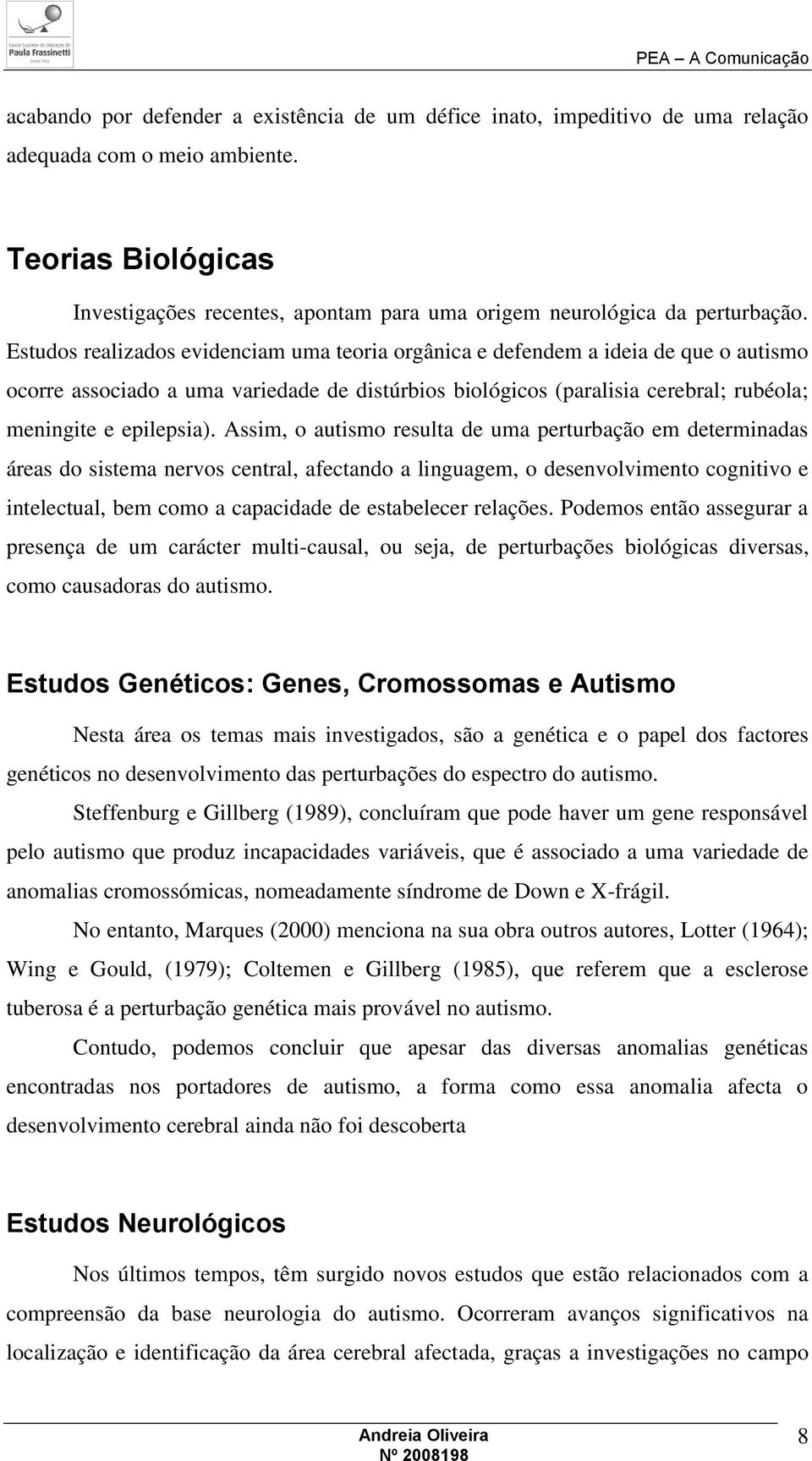 Estudos realizados evidenciam uma teoria orgânica e defendem a ideia de que o autismo ocorre associado a uma variedade de distúrbios biológicos (paralisia cerebral; rubéola; meningite e epilepsia).