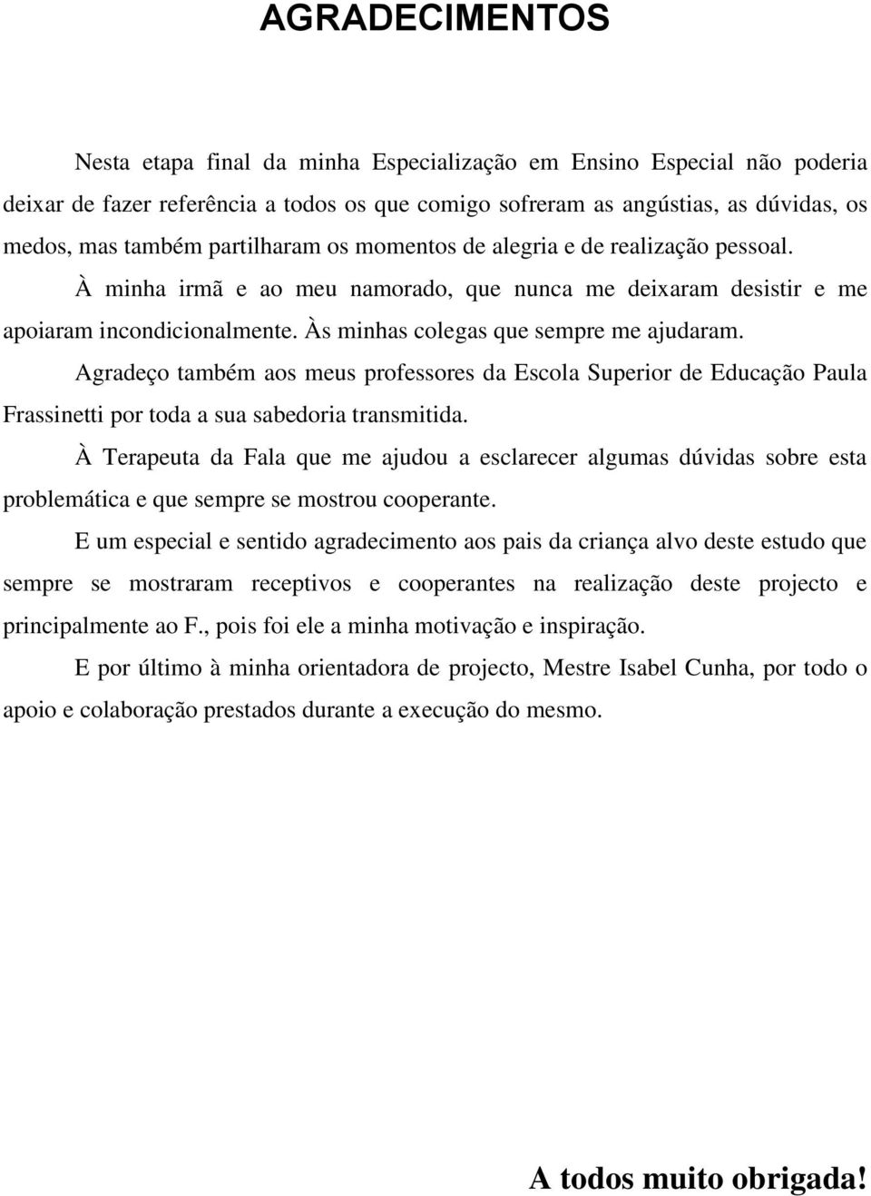 Agradeço também aos meus professores da Escola Superior de Educação Paula Frassinetti por toda a sua sabedoria transmitida.