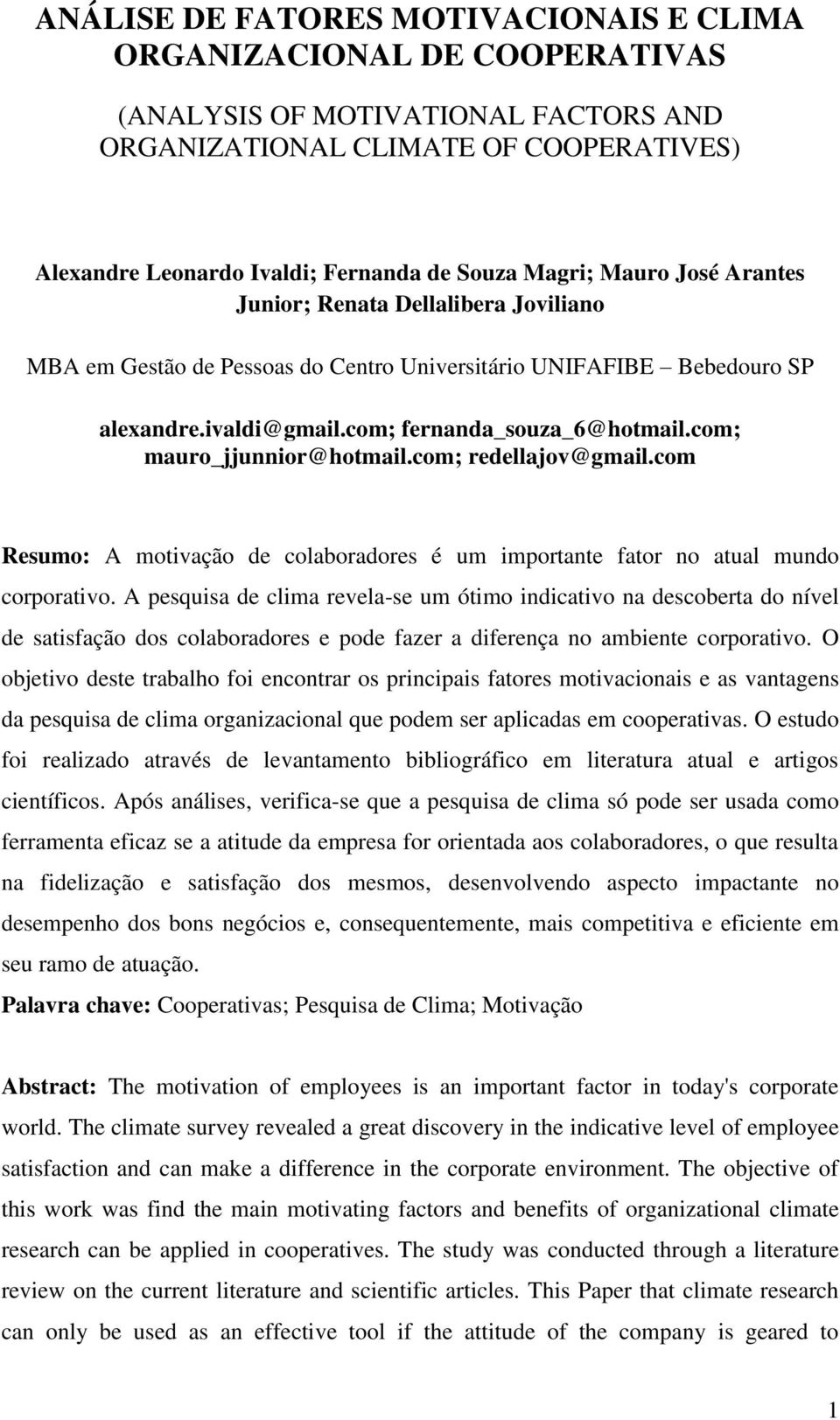 com; mauro_jjunnior@hotmail.com; redellajov@gmail.com Resumo: A motivação de colaboradores é um importante fator no atual mundo corporativo.