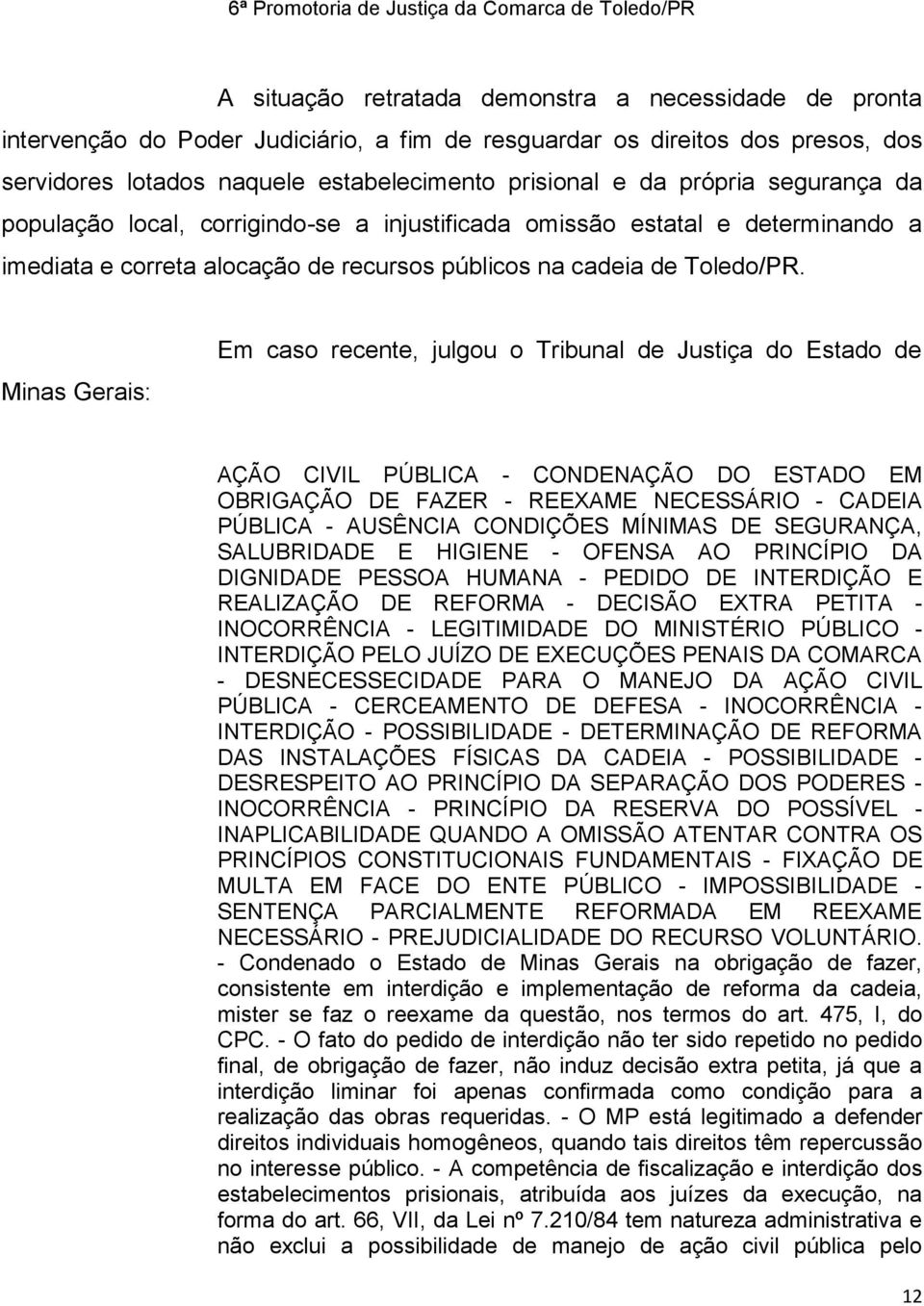 Minas Gerais: Em caso recente, julgou o Tribunal de Justiça do Estado de AÇÃO CIVIL PÚBLICA - CONDENAÇÃO DO ESTADO EM OBRIGAÇÃO DE FAZER - REEXAME NECESSÁRIO - CADEIA PÚBLICA - AUSÊNCIA CONDIÇÕES