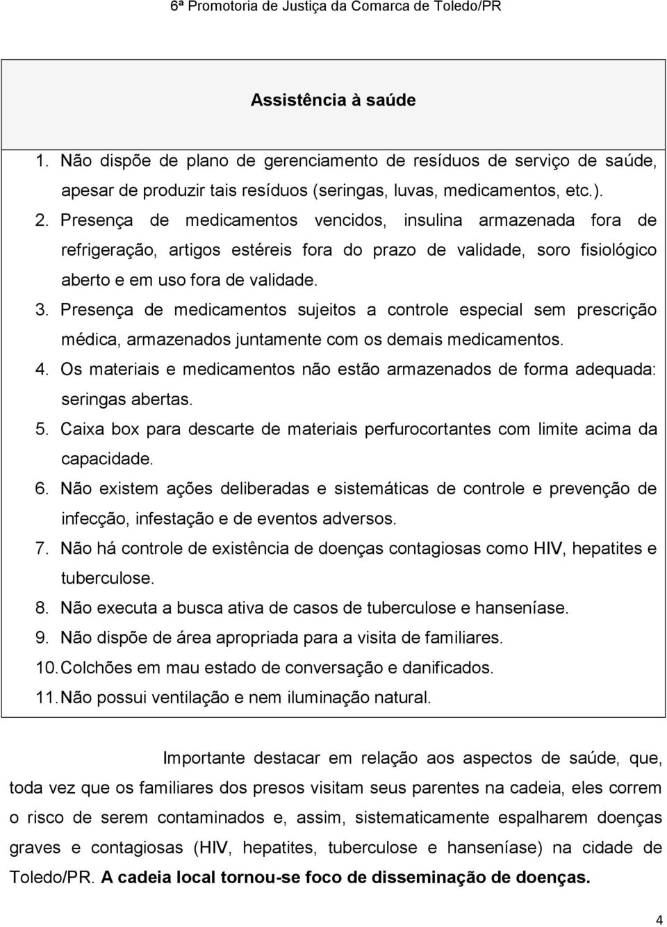 Presença de medicamentos sujeitos a controle especial sem prescrição médica, armazenados juntamente com os demais medicamentos. 4.