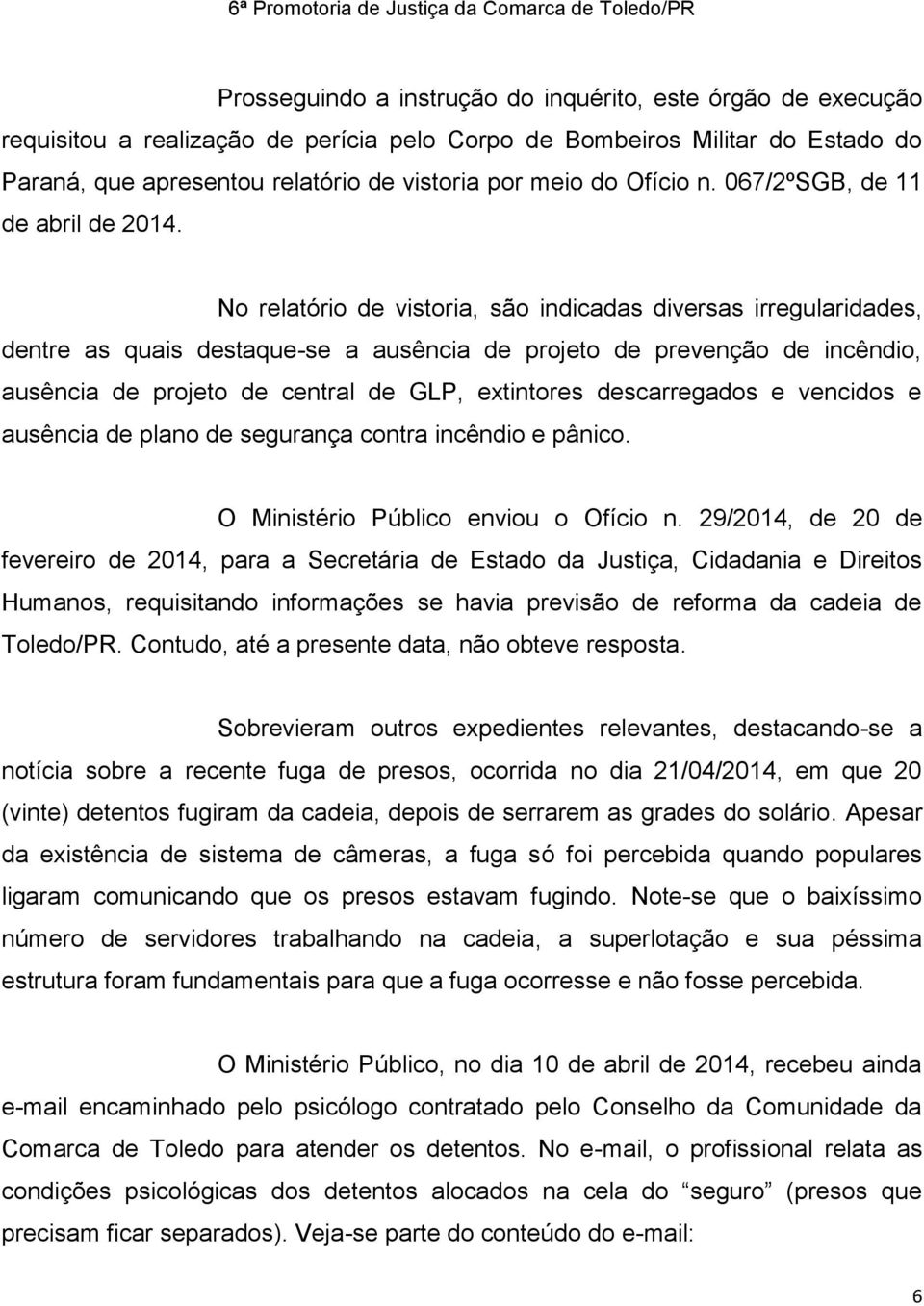 No relatório de vistoria, são indicadas diversas irregularidades, dentre as quais destaque-se a ausência de projeto de prevenção de incêndio, ausência de projeto de central de GLP, extintores