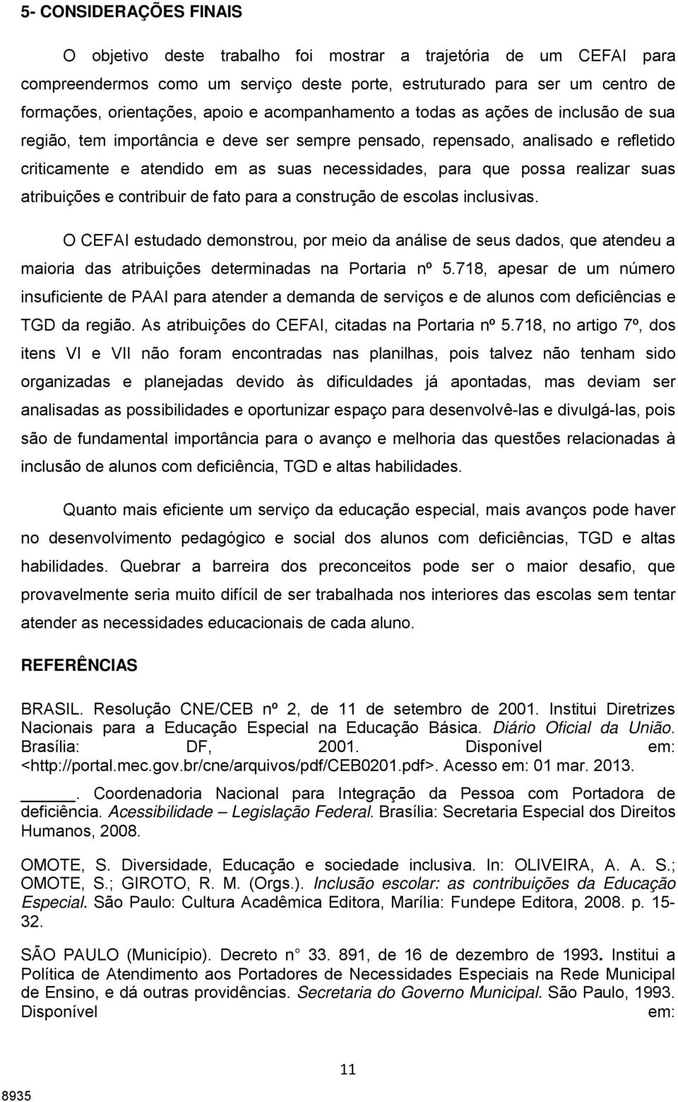 possa realizar suas atribuições e contribuir de fato para a construção de escolas inclusivas.