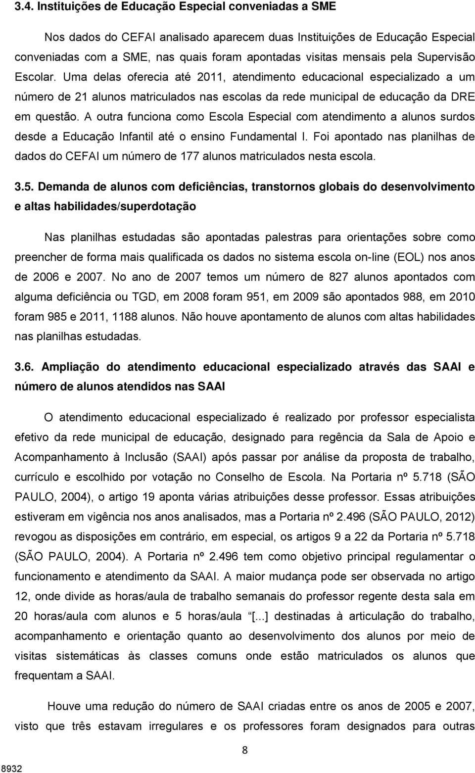 Supervisão Escolar. Uma delas oferecia até 2011, atendimento educacional especializado a um número de 21 alunos matriculados nas escolas da rede municipal de educação da DRE em questão.