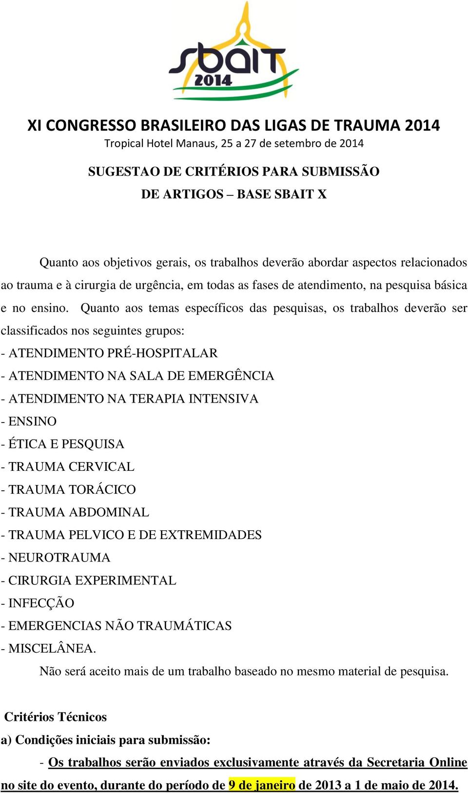 Quanto aos temas específicos das pesquisas, os trabalhos deverão ser classificados nos seguintes grupos: - ATENDIMENTO PRÉ-HOSPITALAR - ATENDIMENTO NA SALA DE EMERGÊNCIA - ATENDIMENTO NA TERAPIA