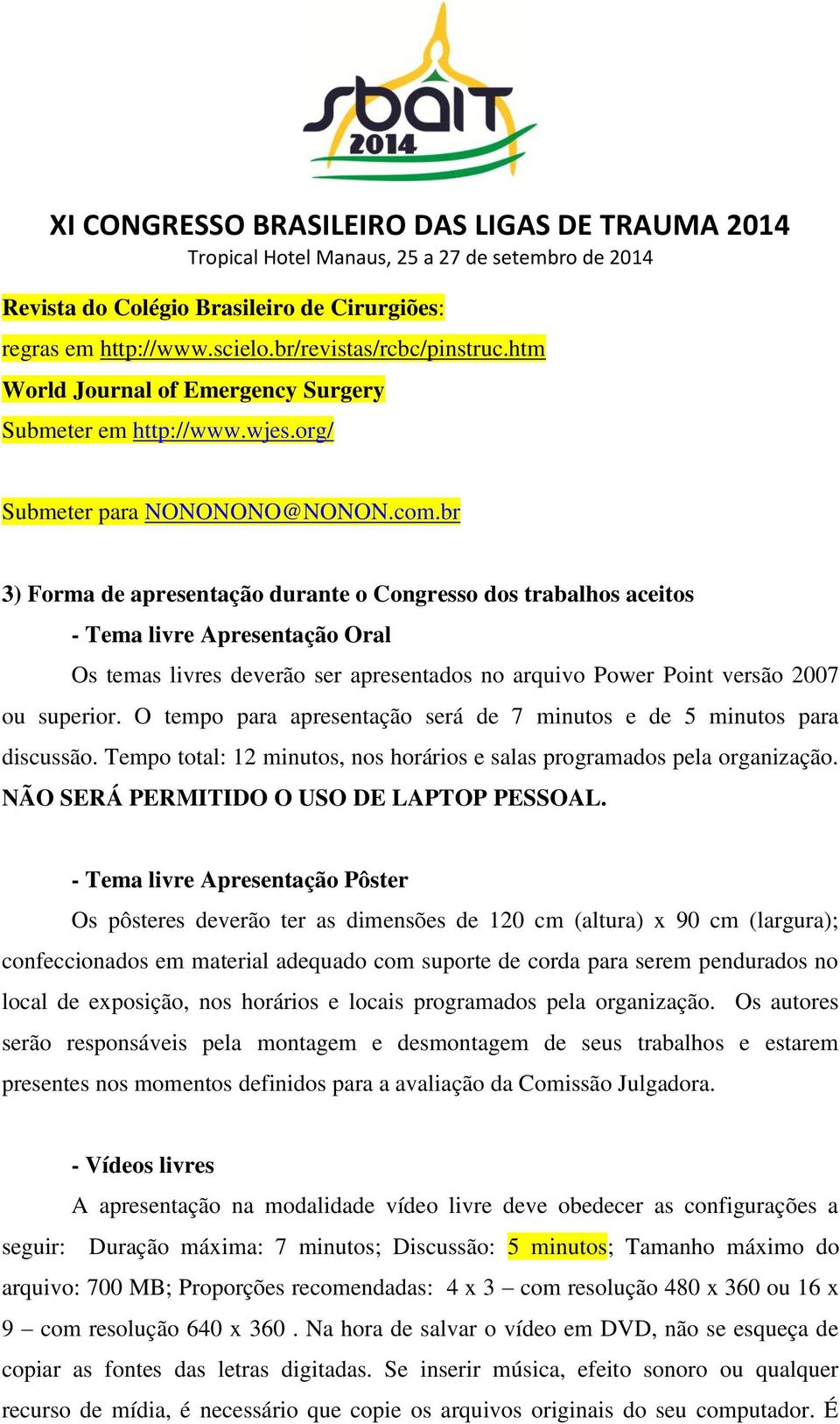 O tempo para apresentação será de 7 minutos e de 5 minutos para discussão. Tempo total: 12 minutos, nos horários e salas programados pela organização. NÃO SERÁ PERMITIDO O USO DE LAPTOP PESSOAL.