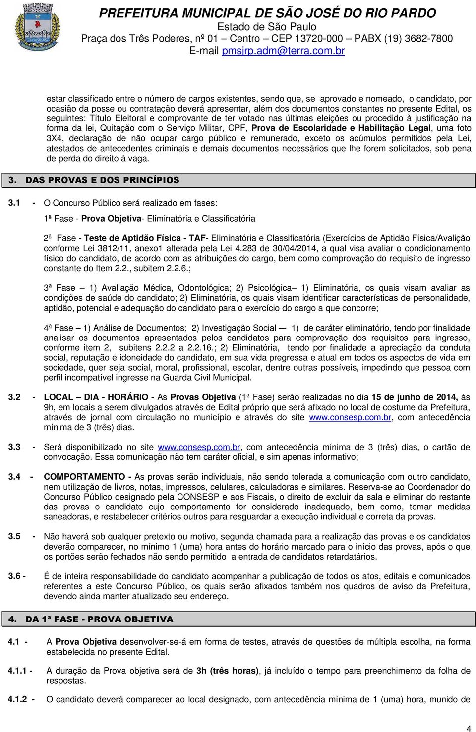 Escolaridade e Habilitação Legal, uma foto 3X4, declaração de não ocupar cargo público e remunerado, exceto os acúmulos permitidos pela Lei, atestados de antecedentes criminais e demais documentos