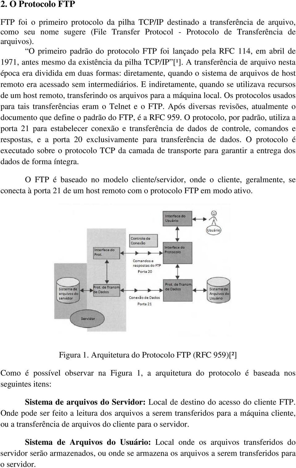 A transferência de arquivo nesta época era dividida em duas formas: diretamente, quando o sistema de arquivos de host remoto era acessado sem intermediários.