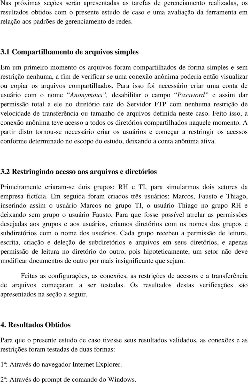 1 Compartilhamento de arquivos simples Em um primeiro momento os arquivos foram compartilhados de forma simples e sem restrição nenhuma, a fim de verificar se uma conexão anônima poderia então