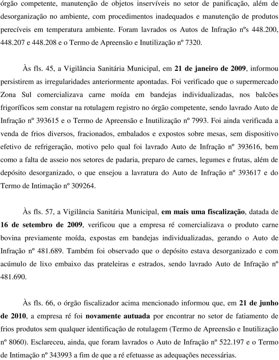 45, a Vigilância Sanitária Municipal, em 21 de janeiro de 2009, informou persistirem as irregularidades anteriormente apontadas.