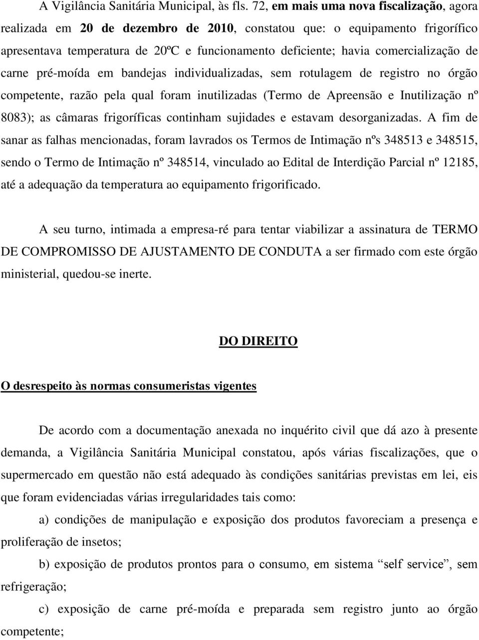 comercialização de carne pré-moída em bandejas individualizadas, sem rotulagem de registro no órgão competente, razão pela qual foram inutilizadas (Termo de Apreensão e Inutilização nº 8083); as