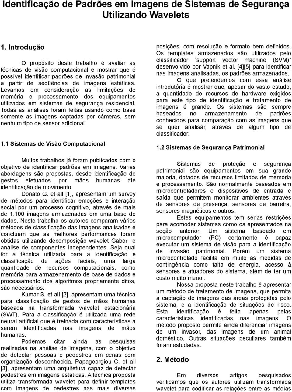 Levamos em consideração as limitações de memória e processamento dos equipamentos utilizados em sistemas de segurança residencial.