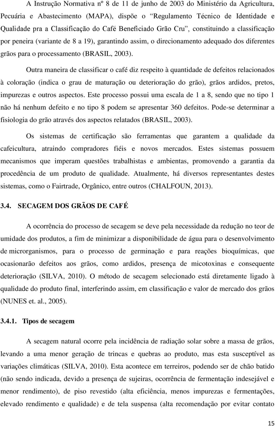 Outra maneira de classificar o café diz respeito à quantidade de defeitos relacionados à coloração (indica o grau de maturação ou deterioração do grão), grãos ardidos, pretos, impurezas e outros